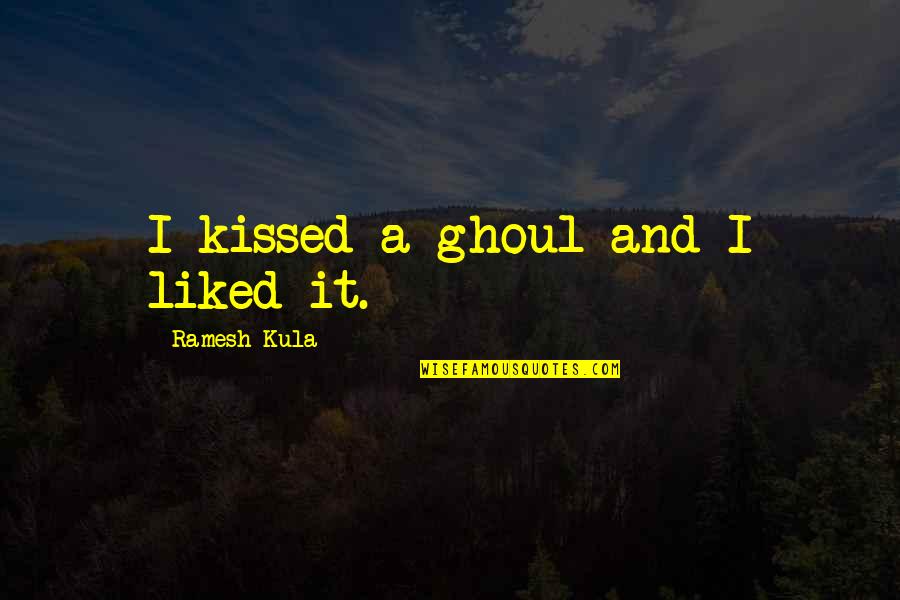 Quiet Mornings Quotes By Ramesh Kula: I kissed a ghoul and I liked it.