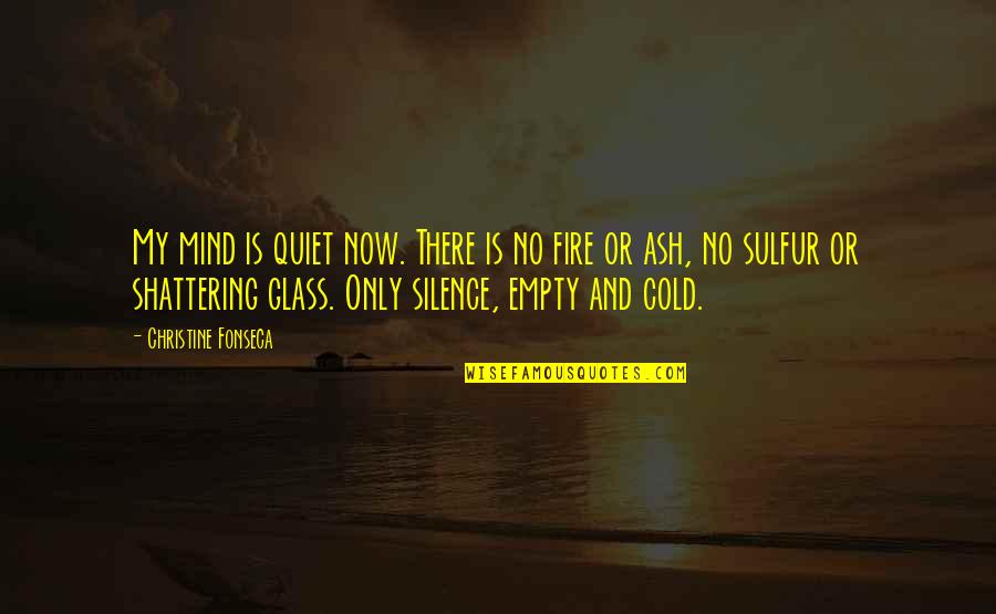 Quiet My Mind Quotes By Christine Fonseca: My mind is quiet now. There is no Quiet My Mind Quotes By Christine Fonseca: My mind is quiet now. There is no