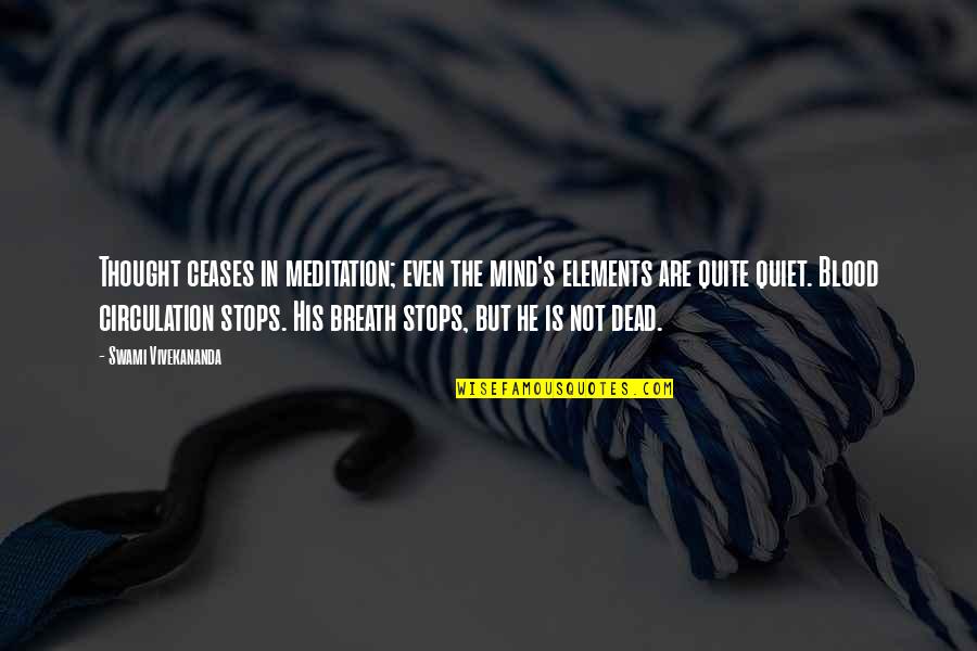 Quiet My Mind Quotes By Swami Vivekananda: Thought ceases in meditation; even the mind's elements Quiet My Mind Quotes By Swami Vivekananda: Thought ceases in meditation; even the mind's elements