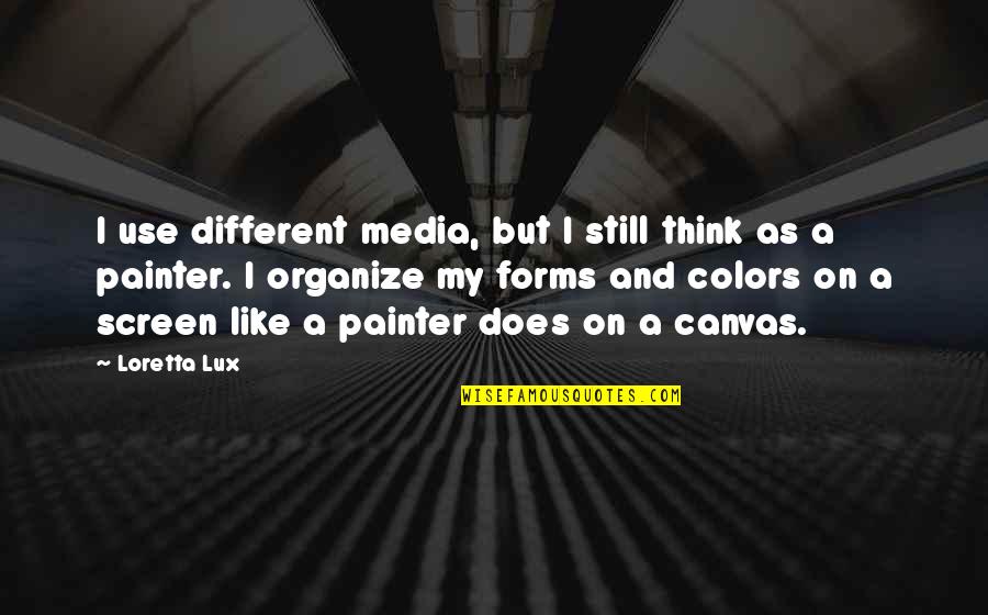 Quiet Observer Quotes By Loretta Lux: I use different media, but I still think