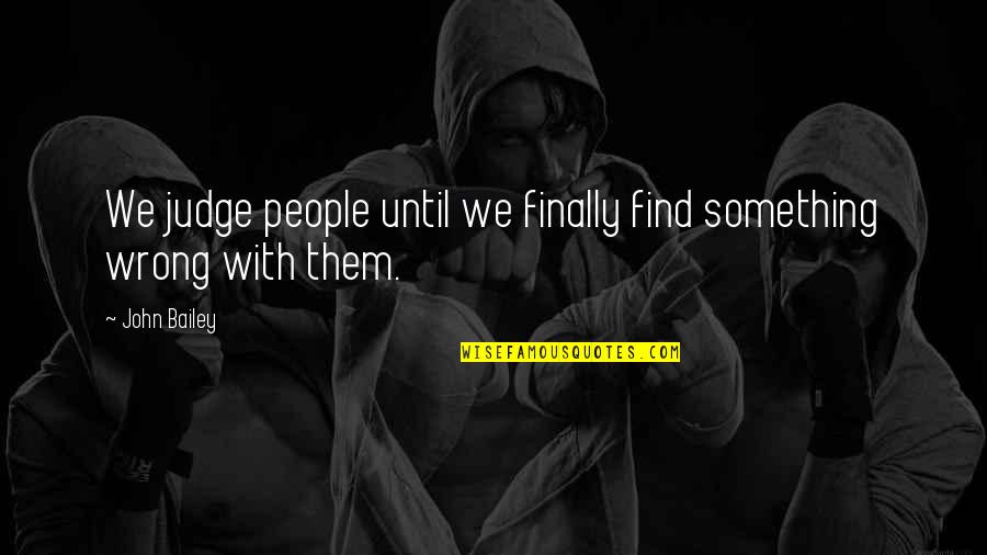 Quiet People Have The Loudest Minds Quotes By John Bailey: We judge people until we finally find something