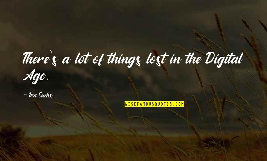 Quiet Personalities Quotes By Ira Sachs: There's a lot of things lost in the Quiet Personalities Quotes By Ira Sachs: There's a lot of things lost in the