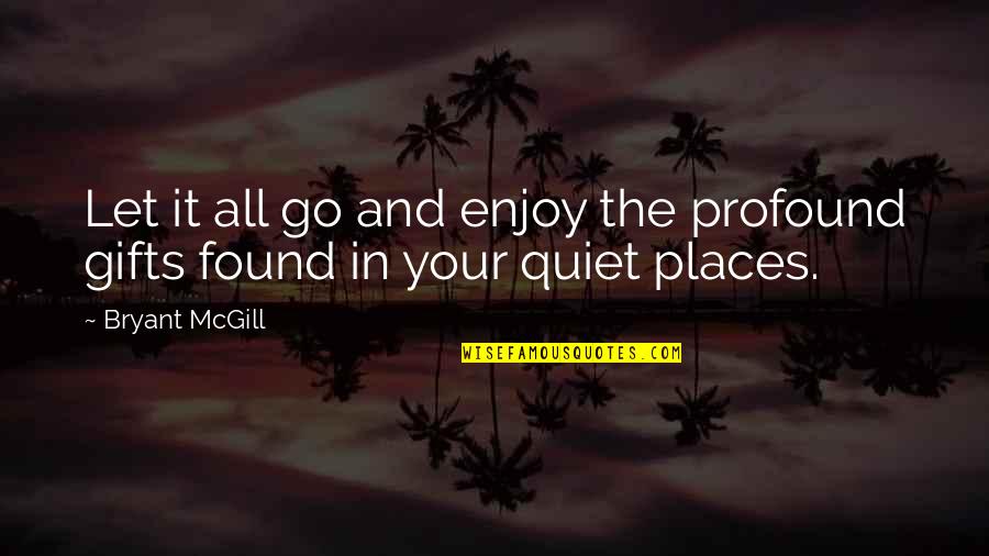 Quiet Places Quotes By Bryant McGill: Let it all go and enjoy the profound