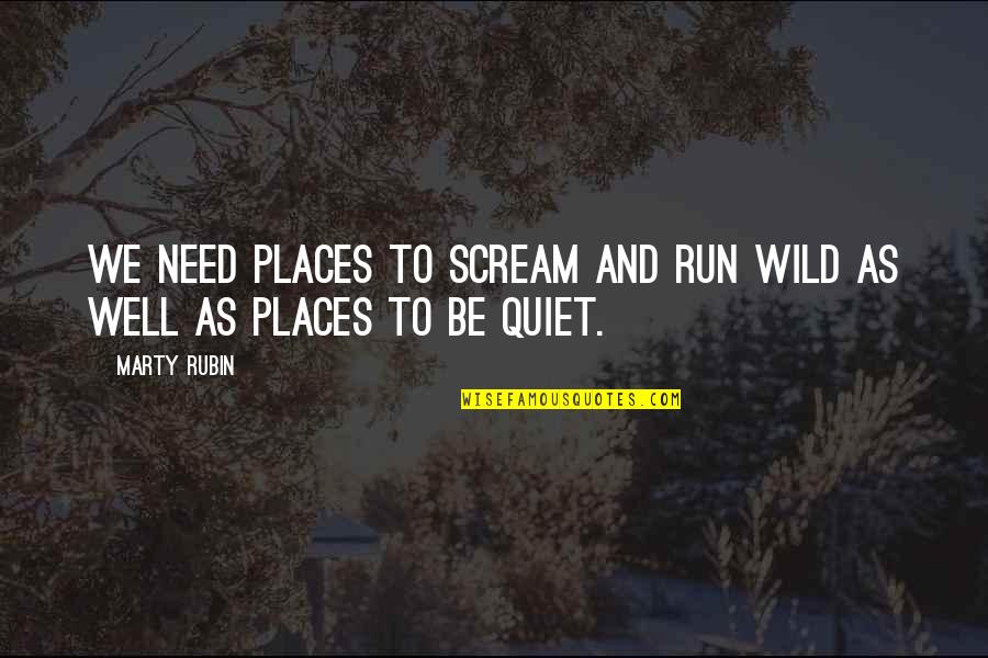 Quiet Places Quotes By Marty Rubin: We need places to scream and run wild