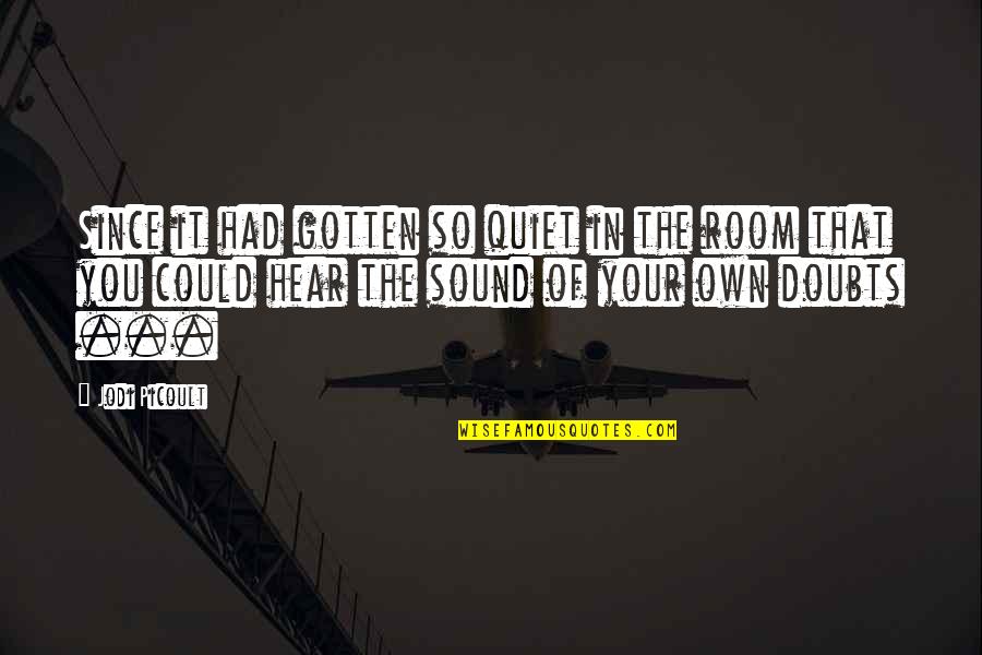 Quiet Room Quotes By Jodi Picoult: Since it had gotten so quiet in the Quiet Room Quotes By Jodi Picoult: Since it had gotten so quiet in the