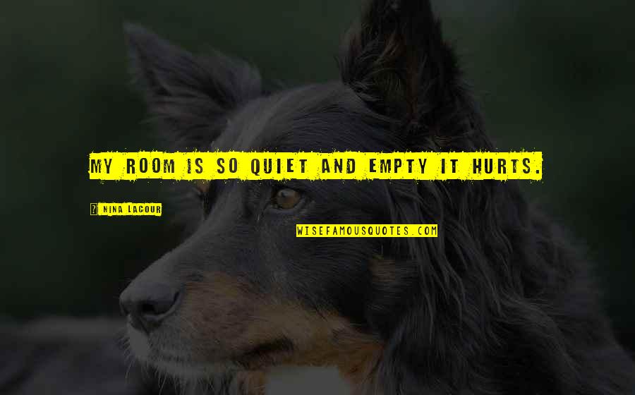 Quiet Room Quotes By Nina LaCour: My room is so quiet and empty it Quiet Room Quotes By Nina LaCour: My room is so quiet and empty it