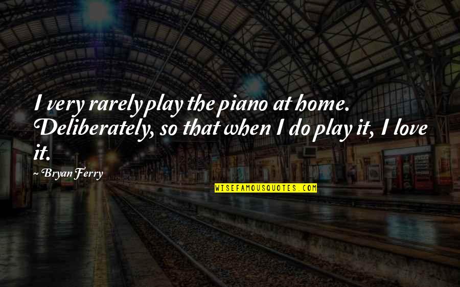 Quiet Space Quotes By Bryan Ferry: I very rarely play the piano at home.