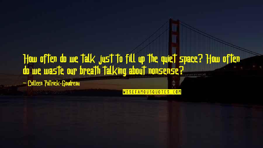 Quiet Space Quotes By Colleen Patrick-Goudreau: How often do we talk just to fill