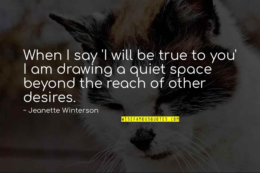 Quiet Space Quotes By Jeanette Winterson: When I say 'I will be true to