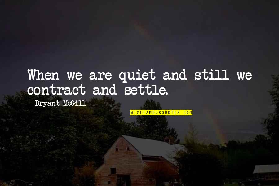 Quiet Stillness Quotes By Bryant McGill: When we are quiet and still we contract