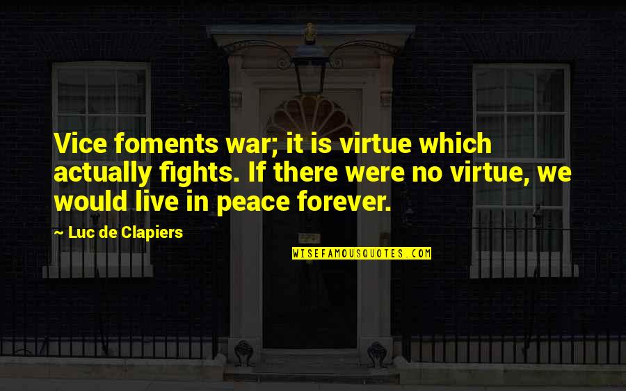 Quiet Stillness Quotes By Luc De Clapiers: Vice foments war; it is virtue which actually