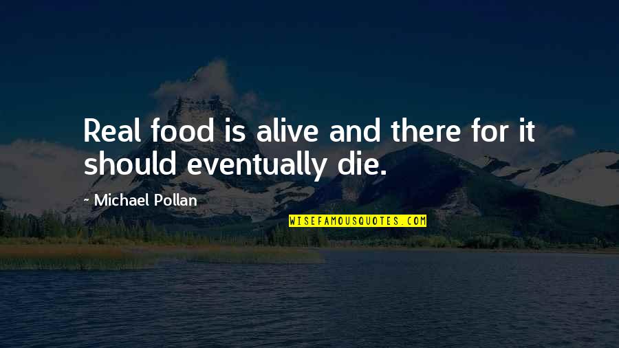 Quiet Stillness Quotes By Michael Pollan: Real food is alive and there for it