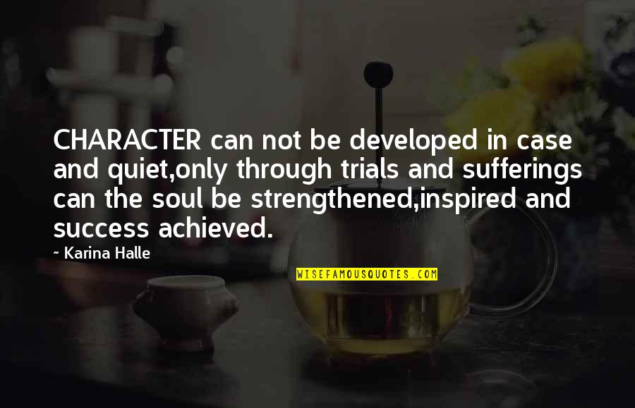 Quiet Success Quotes By Karina Halle: CHARACTER can not be developed in case and