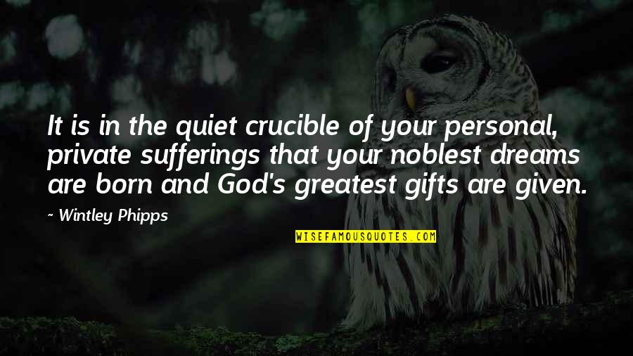 Quiet Suffering Quotes By Wintley Phipps: It is in the quiet crucible of your