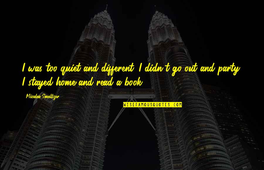 Quiet The Book Quotes By Micalea Smeltzer: I was too quiet and different. I didn't Quiet The Book Quotes By Micalea Smeltzer: I was too quiet and different. I didn't
