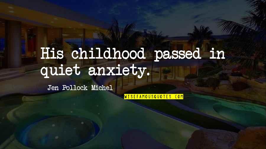 Quiet Thought Quotes By Jen Pollock Michel: His childhood passed in quiet anxiety.