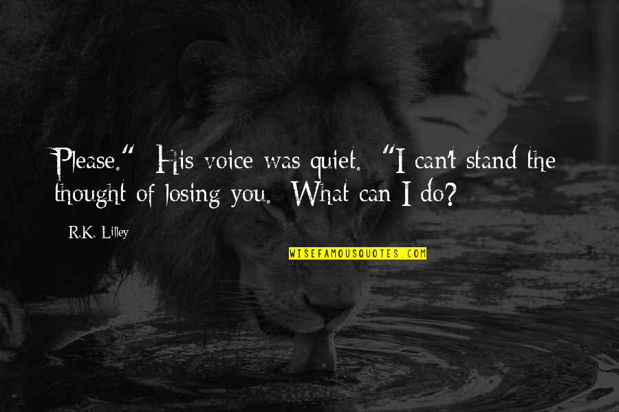 Quiet Thought Quotes By R.K. Lilley: Please." His voice was quiet. "I can't stand