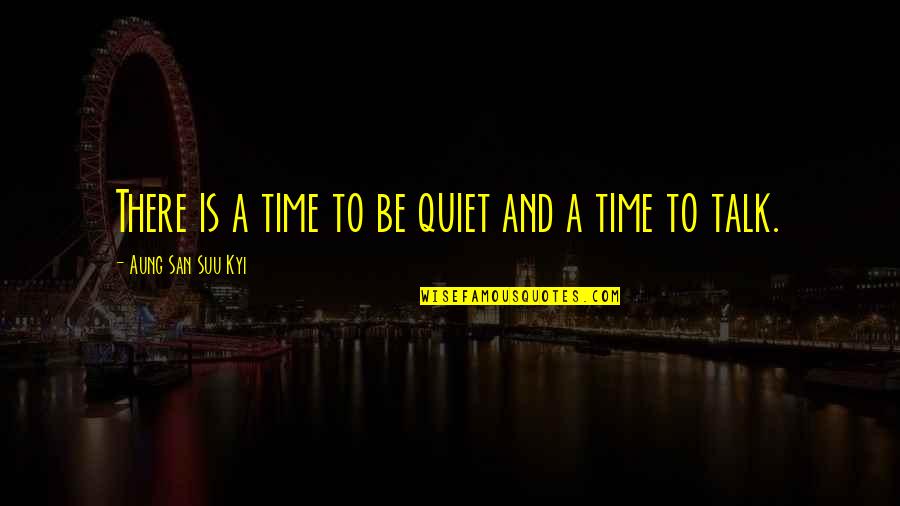 Quiet Time Quotes By Aung San Suu Kyi: There is a time to be quiet and Quiet Time Quotes By Aung San Suu Kyi: There is a time to be quiet and