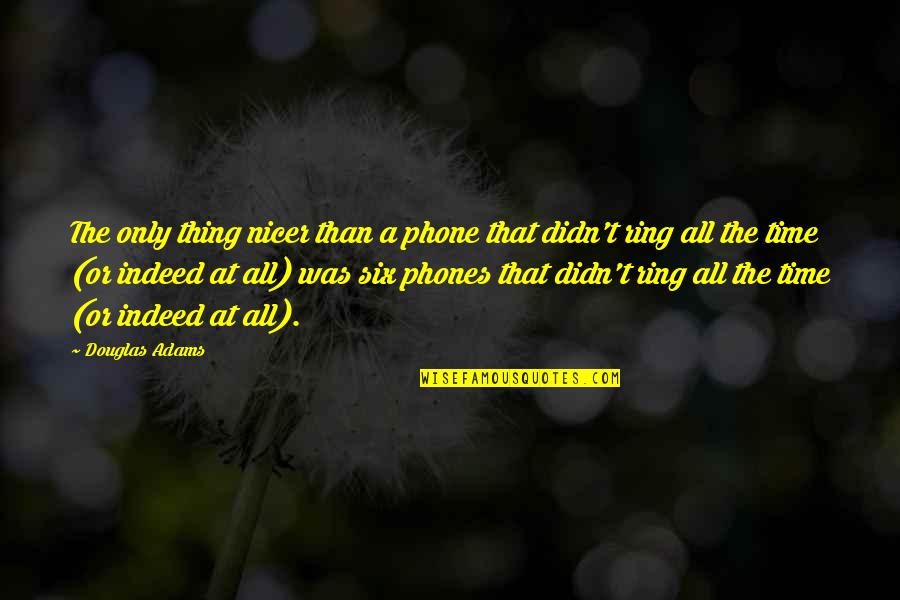 Quiet Time Quotes By Douglas Adams: The only thing nicer than a phone that Quiet Time Quotes By Douglas Adams: The only thing nicer than a phone that