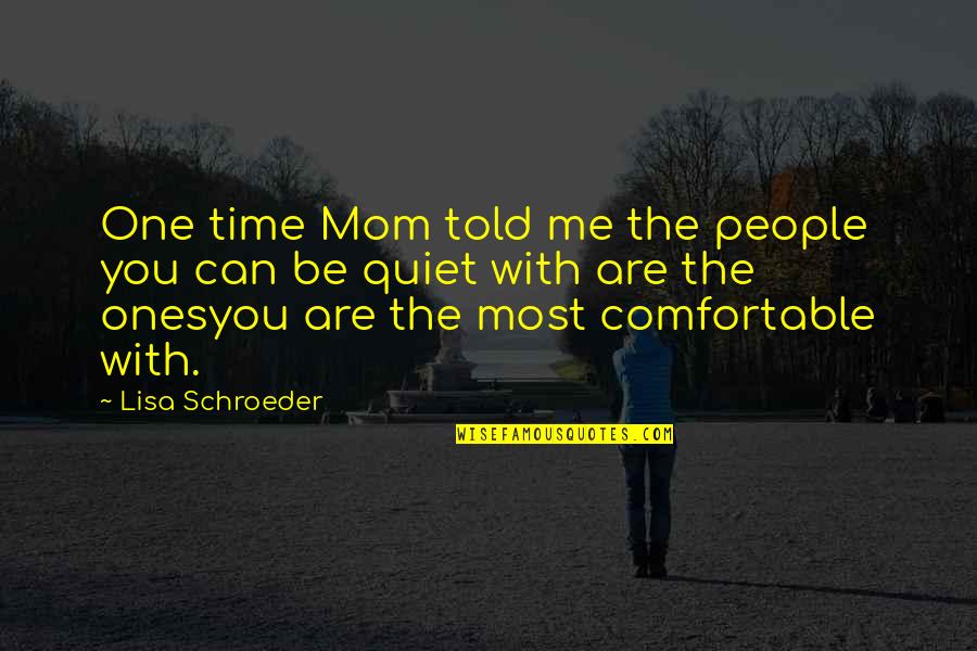 Quiet Time Quotes By Lisa Schroeder: One time Mom told me the people you Quiet Time Quotes By Lisa Schroeder: One time Mom told me the people you