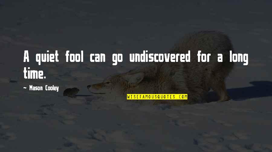 Quiet Time Quotes By Mason Cooley: A quiet fool can go undiscovered for a Quiet Time Quotes By Mason Cooley: A quiet fool can go undiscovered for a