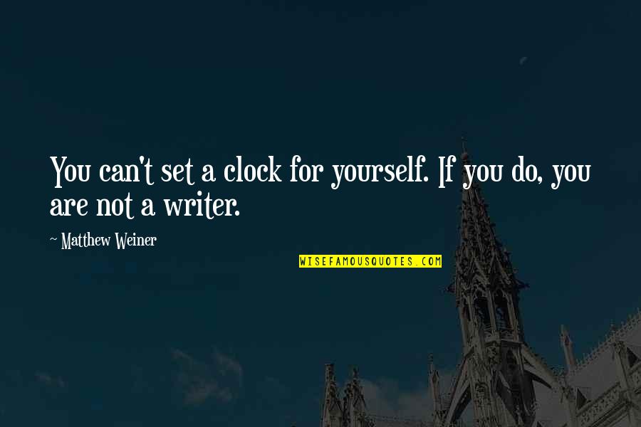 Quiet Times Quotes By Matthew Weiner: You can't set a clock for yourself. If