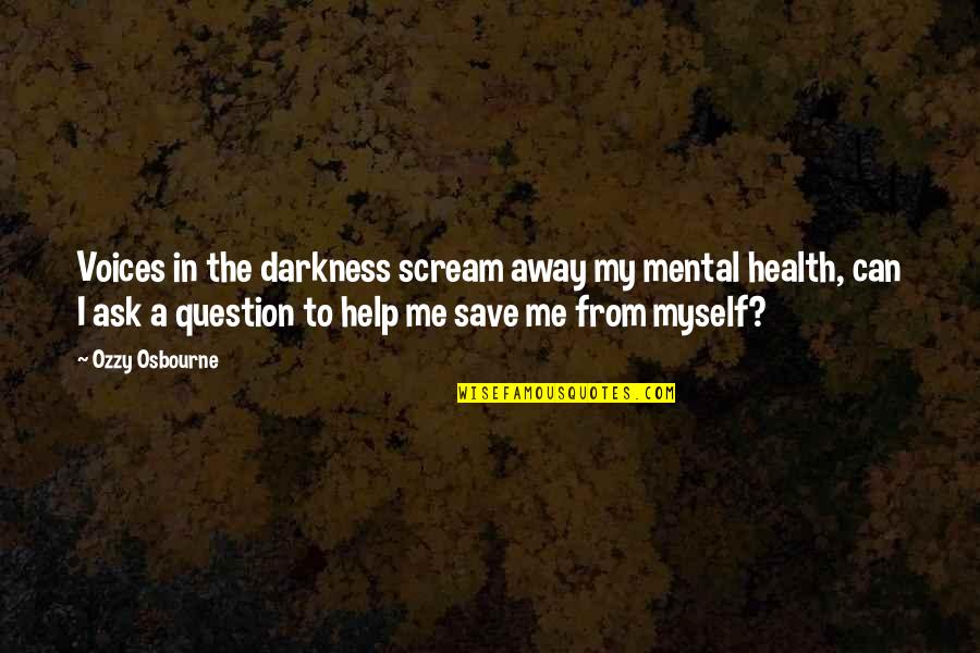 Quiet Times Quotes By Ozzy Osbourne: Voices in the darkness scream away my mental Quiet Times Quotes By Ozzy Osbourne: Voices in the darkness scream away my mental