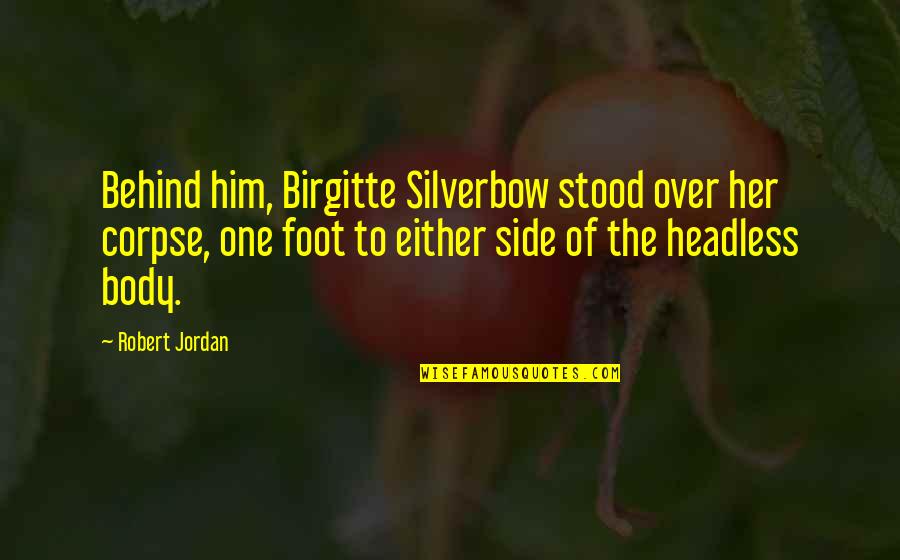 Quiet Times Quotes By Robert Jordan: Behind him, Birgitte Silverbow stood over her corpse,