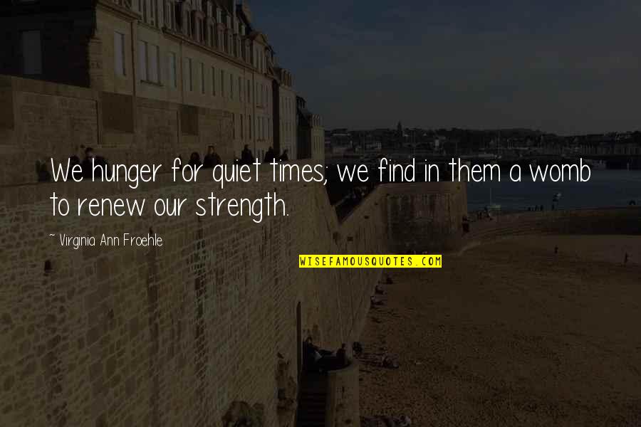 Quiet Times Quotes By Virginia Ann Froehle: We hunger for quiet times; we find in