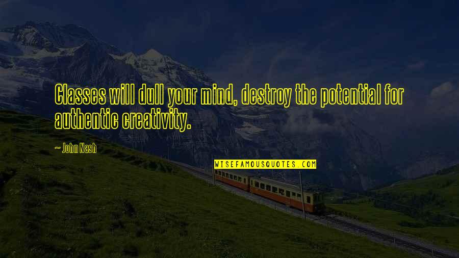 Quiet Women Quotes By John Nash: Classes will dull your mind, destroy the potential
