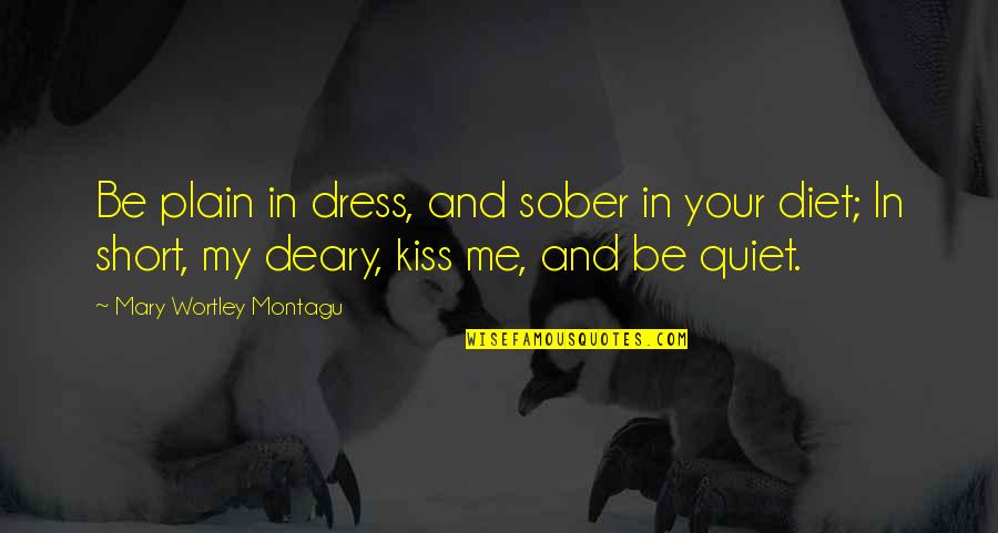 Quiet Women Quotes By Mary Wortley Montagu: Be plain in dress, and sober in your Quiet Women Quotes By Mary Wortley Montagu: Be plain in dress, and sober in your