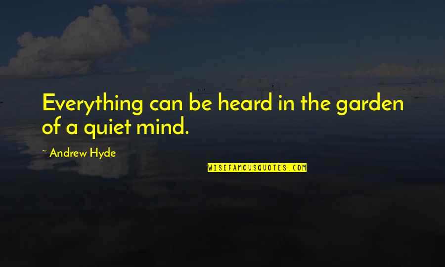 Quiet Your Mind Quotes By Andrew Hyde: Everything can be heard in the garden of