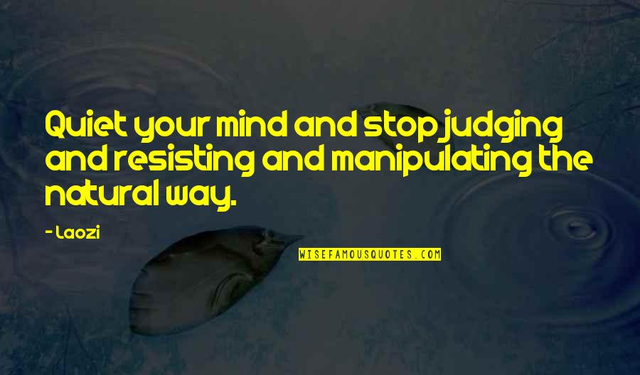 Quiet Your Mind Quotes By Laozi: Quiet your mind and stop judging and resisting