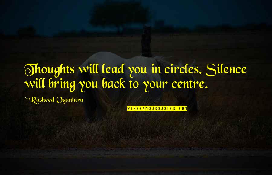 Quiet Your Mind Quotes By Rasheed Ogunlaru: Thoughts will lead you in circles. Silence will