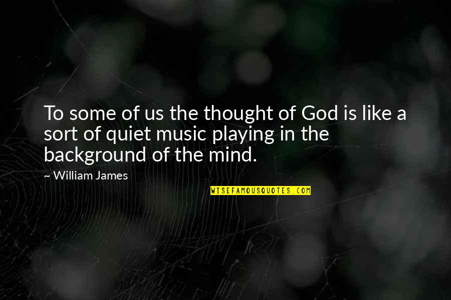 Quiet Your Mind Quotes By William James: To some of us the thought of God
