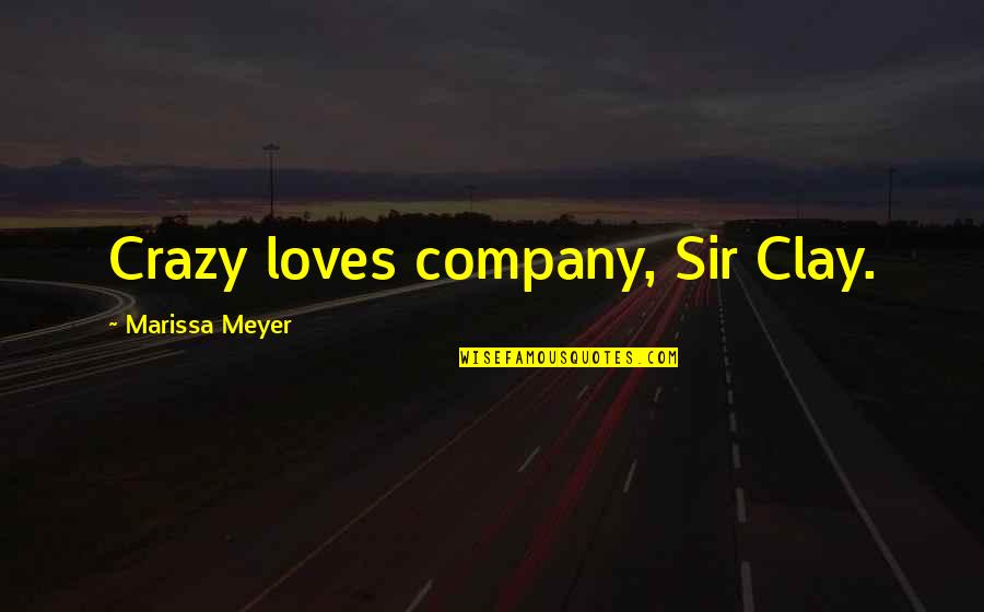 Quiete Quotes By Marissa Meyer: Crazy loves company, Sir Clay.