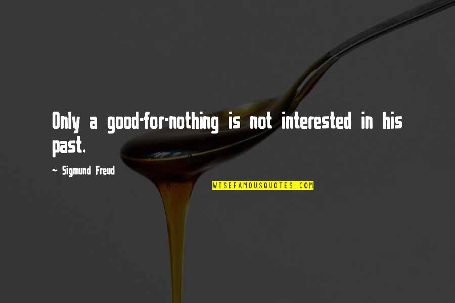 Quiete Quotes By Sigmund Freud: Only a good-for-nothing is not interested in his