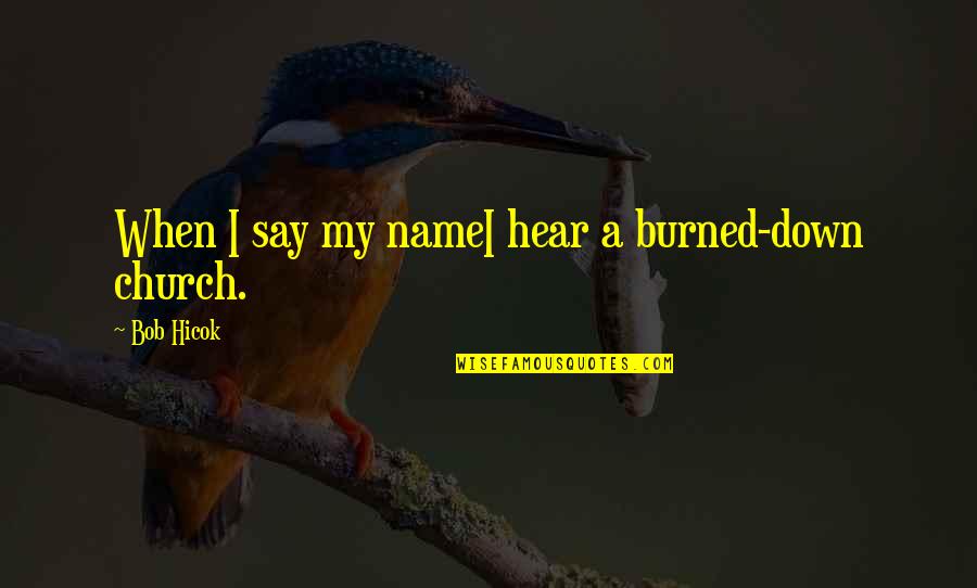 Quieten An Atv Quotes By Bob Hicok: When I say my nameI hear a burned-down Quieten An Atv Quotes By Bob Hicok: When I say my nameI hear a burned-down