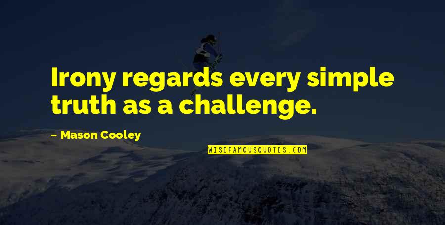 Quieten An Atv Quotes By Mason Cooley: Irony regards every simple truth as a challenge. Quieten An Atv Quotes By Mason Cooley: Irony regards every simple truth as a challenge.