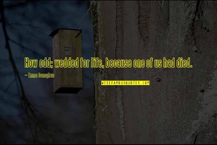 Quietened Down Quotes By Emma Donoghue: How odd; wedded for life, because one of Quietened Down Quotes By Emma Donoghue: How odd; wedded for life, because one of
