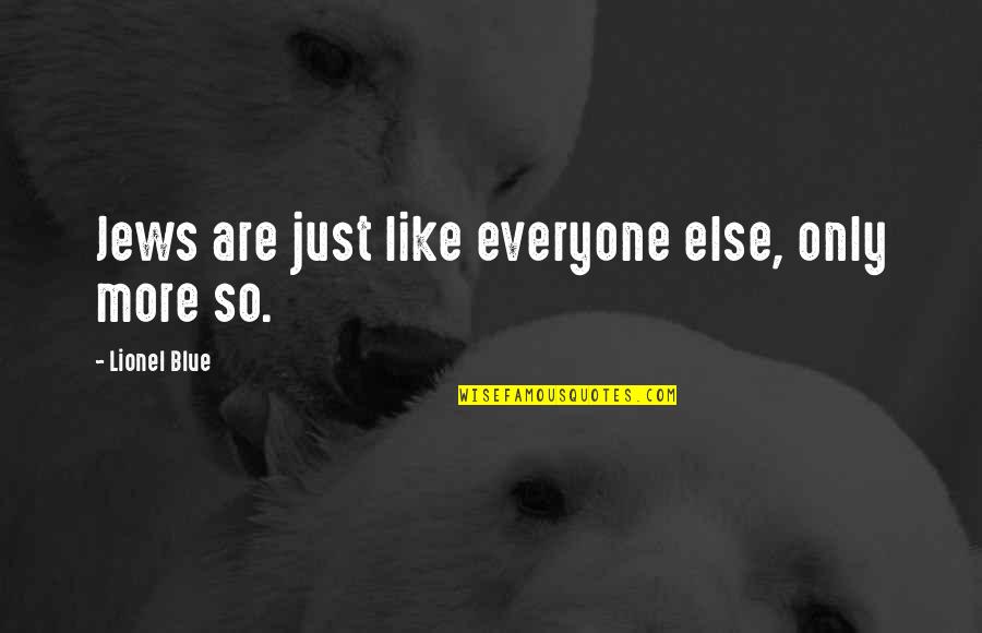 Quietens Noisy Quotes By Lionel Blue: Jews are just like everyone else, only more Quietens Noisy Quotes By Lionel Blue: Jews are just like everyone else, only more