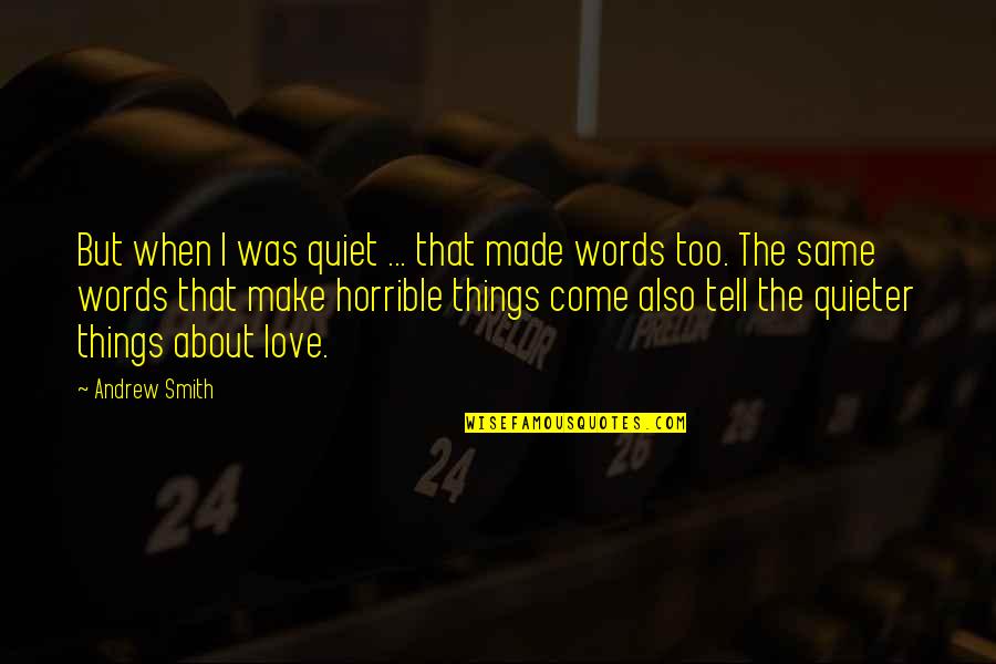 Quieter Quotes By Andrew Smith: But when I was quiet ... that made