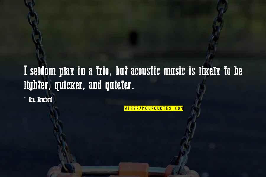 Quieter Quotes By Bill Bruford: I seldom play in a trio, but acoustic Quieter Quotes By Bill Bruford: I seldom play in a trio, but acoustic