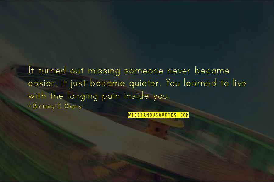 Quieter Quotes By Brittainy C. Cherry: It turned out missing someone never became easier,