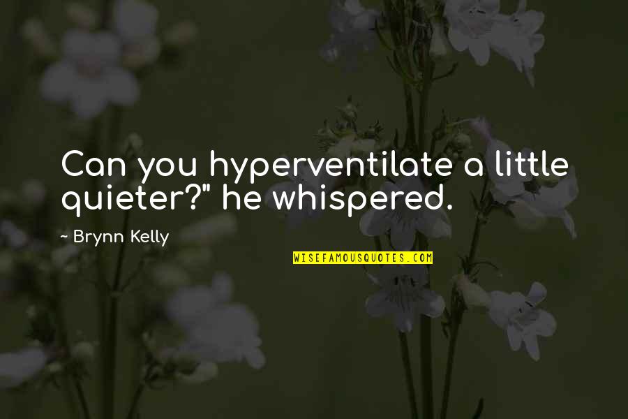 Quieter Quotes By Brynn Kelly: Can you hyperventilate a little quieter?" he whispered. Quieter Quotes By Brynn Kelly: Can you hyperventilate a little quieter?" he whispered.