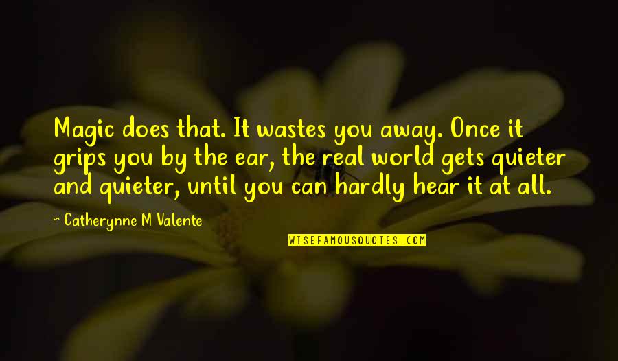 Quieter Quotes By Catherynne M Valente: Magic does that. It wastes you away. Once