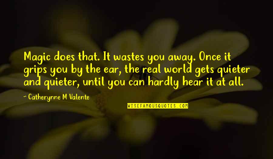 Quieter Quotes By Catherynne M Valente: Magic does that. It wastes you away. Once Quieter Quotes By Catherynne M Valente: Magic does that. It wastes you away. Once