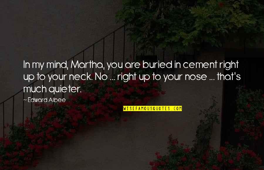 Quieter Quotes By Edward Albee: In my mind, Martha, you are buried in Quieter Quotes By Edward Albee: In my mind, Martha, you are buried in