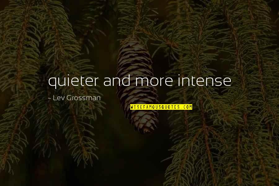 Quieter Quotes By Lev Grossman: quieter and more intense