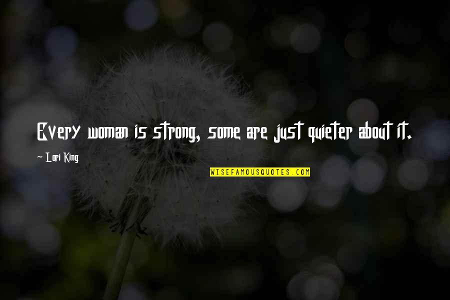 Quieter Quotes By Lori King: Every woman is strong, some are just quieter